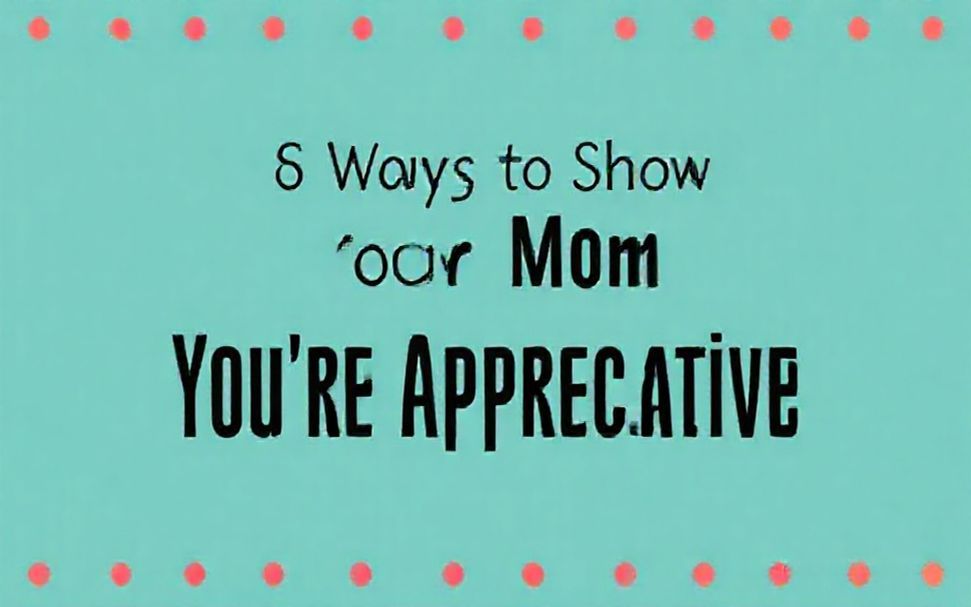 6 Formas de Mostrarle a Tu Madre que la Eres Agradecido*