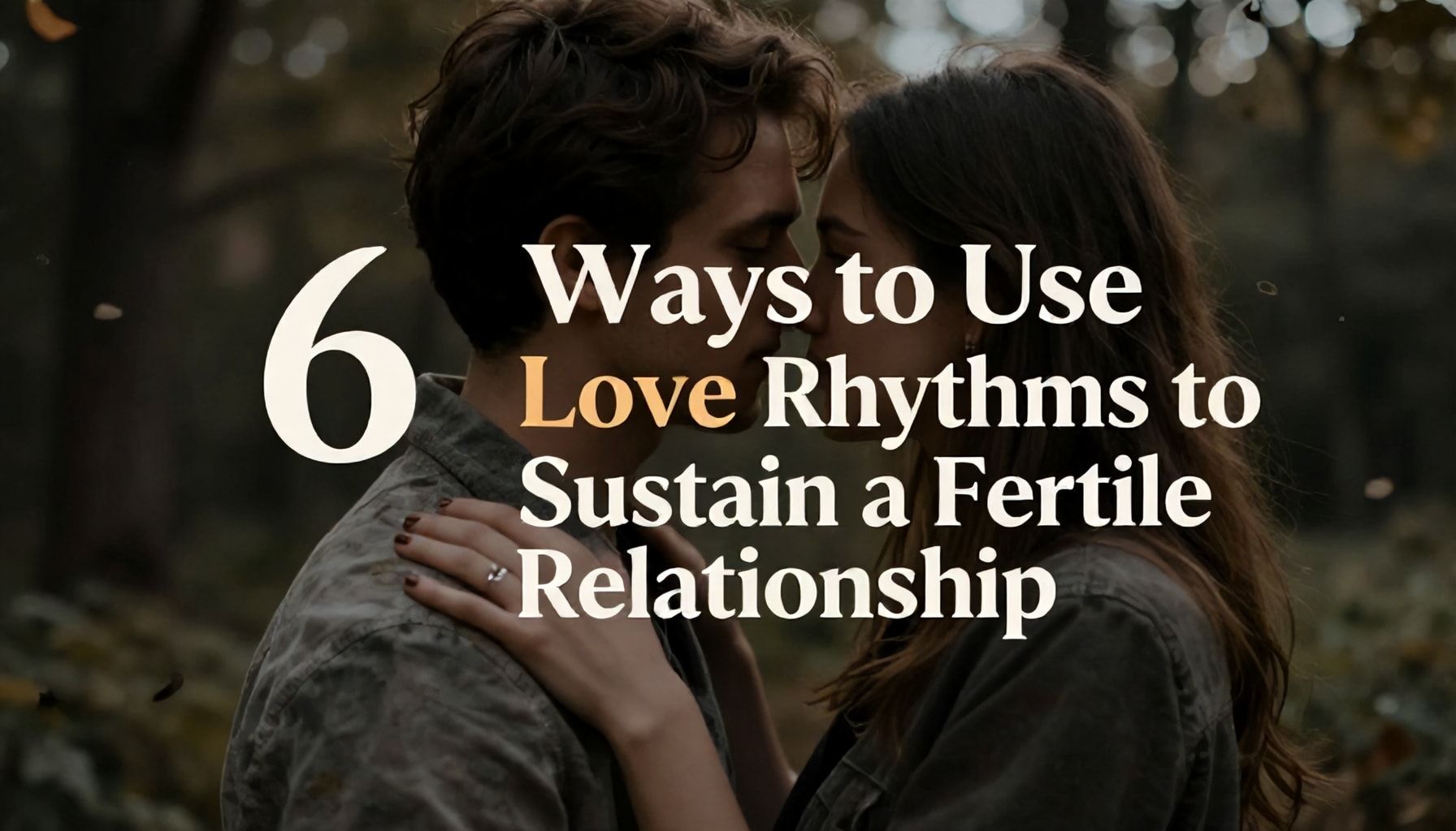 Ritmos de Amor que Transforman la Vida 3 6 Formas de Utilizar los Ritmos de Amor para Sustentar una Relación Fértil