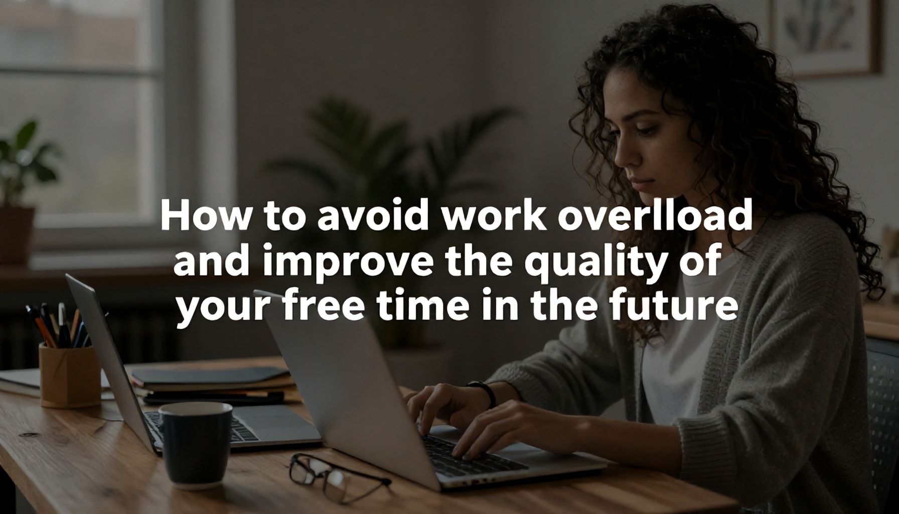 Cómo evitar la sobrecarga de trabajo y mejorar la calidad de tu tiempo libre en el futuro