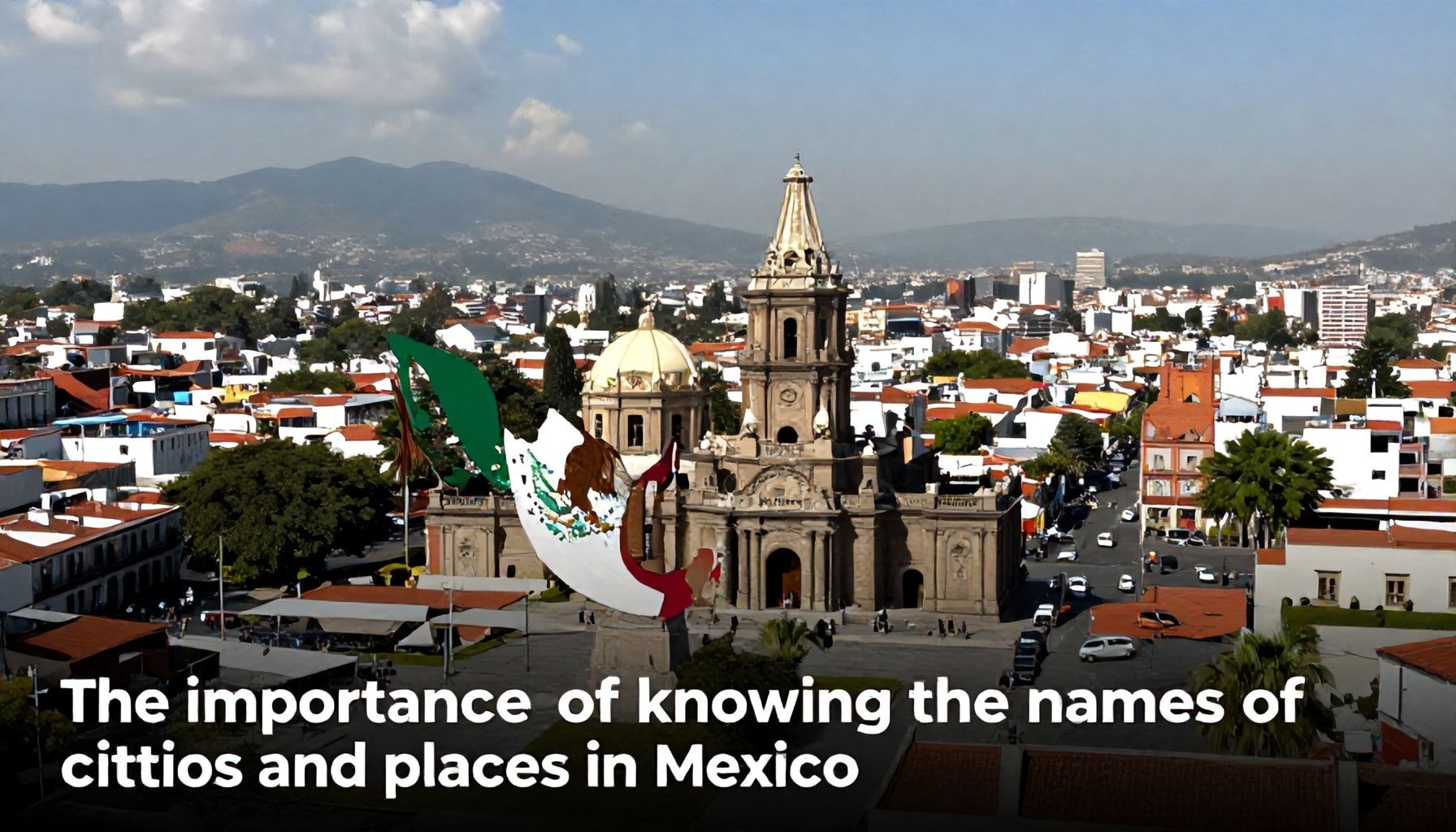 La importancia de conocer los nombres de las ciudades y lugares de México
