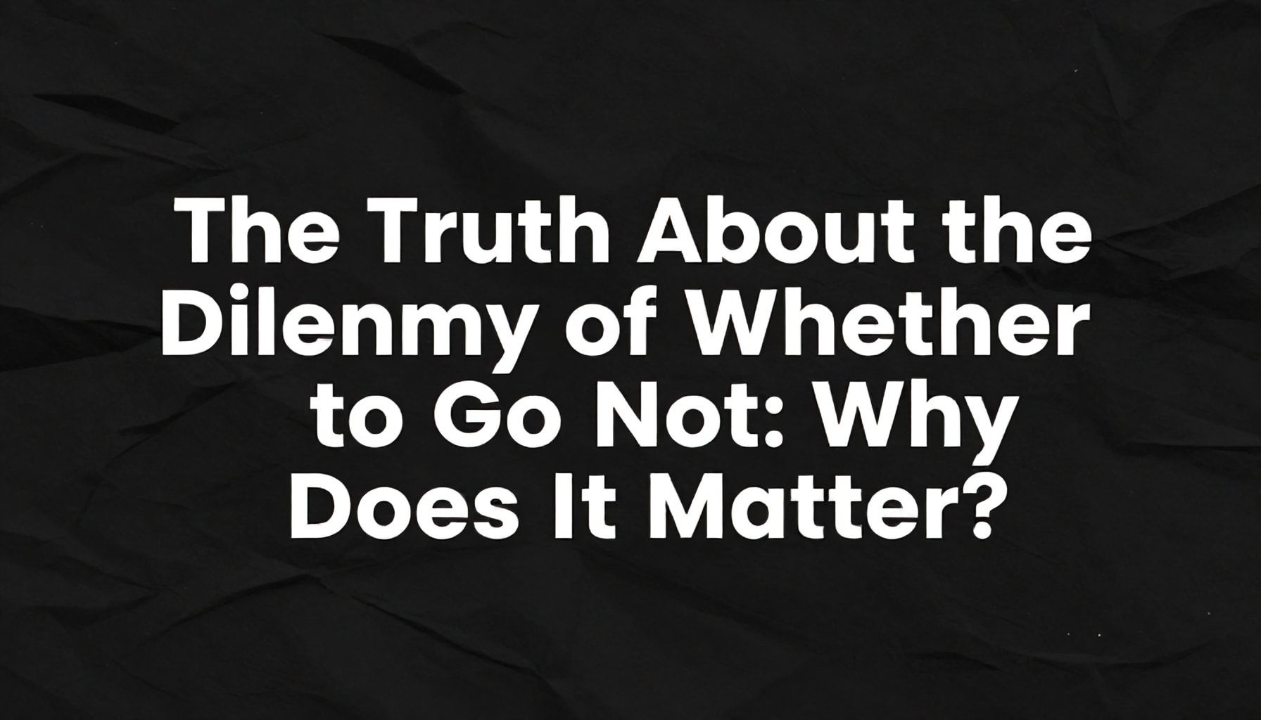 La Verdad Sobre el Dilema del Ir o No Ir: ¿Por Qué Importa?