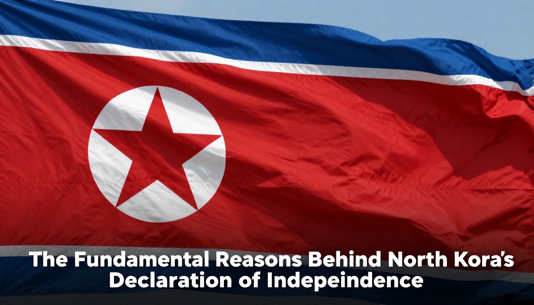 Conocer Corea del Norte: Declaración de Independencia y Desafío de Desarrollo 1 Las Razones Fundamentales detrás de la Declaración de Independencia de Corea del Norte