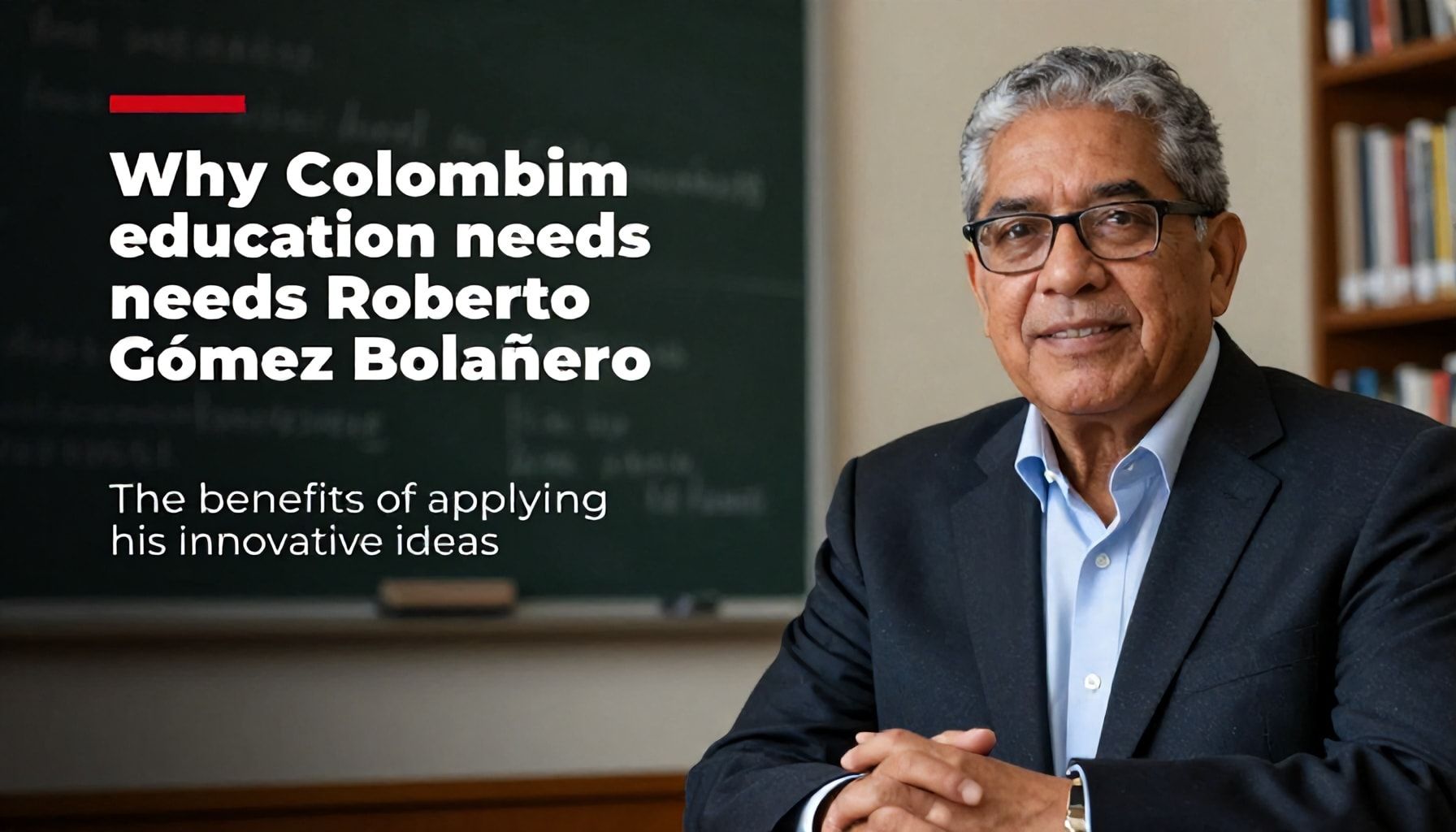 Por qué la educación colombiana necesita a Roberto Gómez Bolañeño: Los beneficios de aplicar sus ideas innovadoras