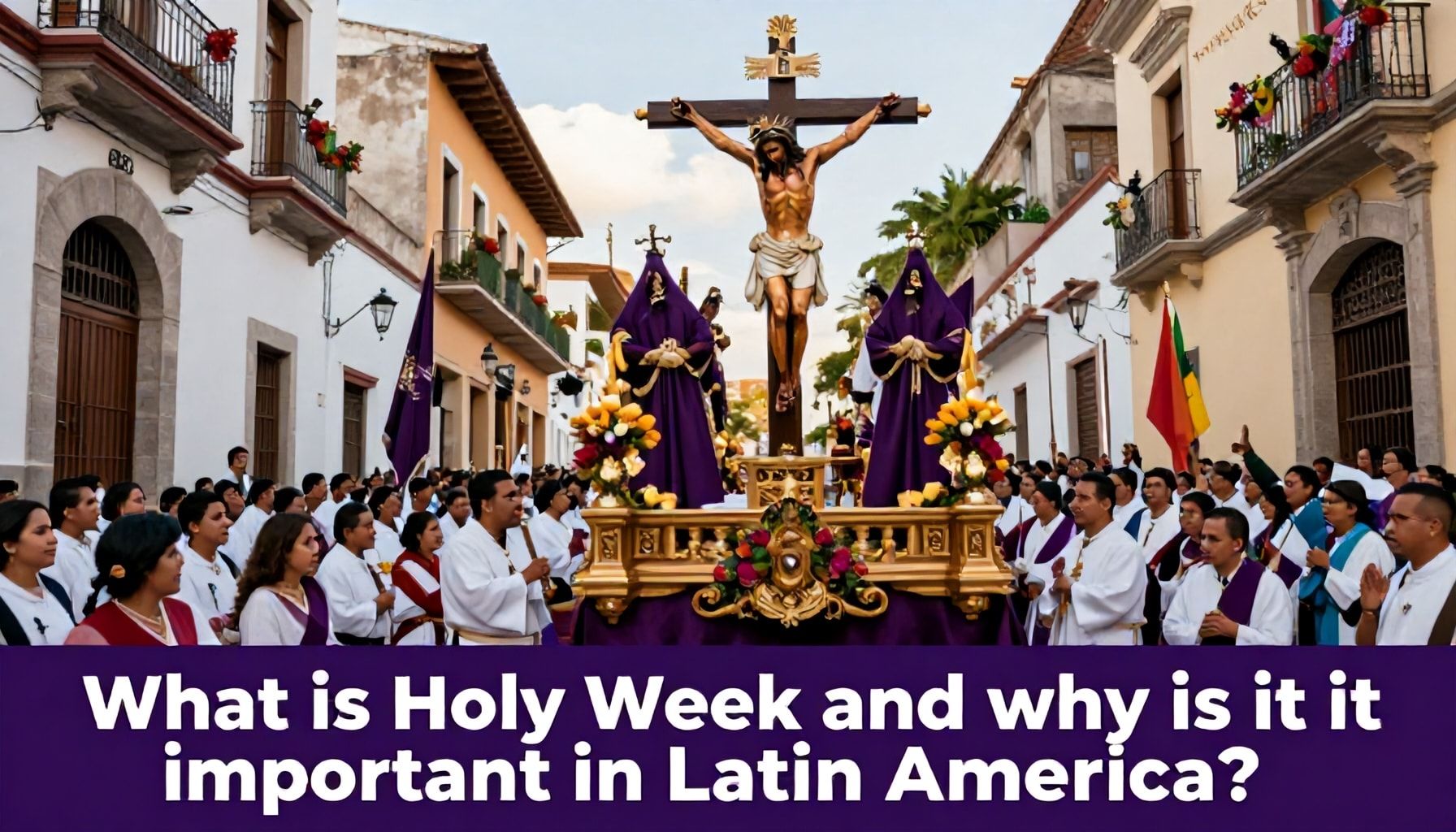 ¿Qué es Semana Santa y por qué es importante en América Latina?